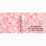 Safe and Effective Skin Whitening Creams for Every Skin Type